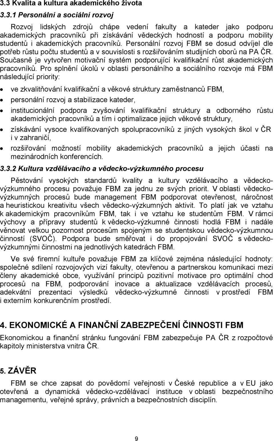 Současně je vytvořen motivační systém podporující kvalifikační růst akademických pracovníků.