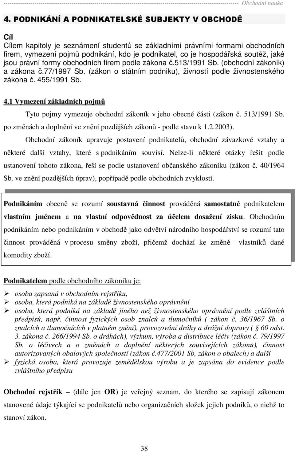 455/1991 Sb. 4.1 Vymezení základních pojmů Tyto pojmy vymezuje obchodní zákoník v jeho obecné části (zákon č. 513/1991 Sb. po změnách a doplnění ve znění pozdějších zákonů - podle stavu k 1.2.2003).