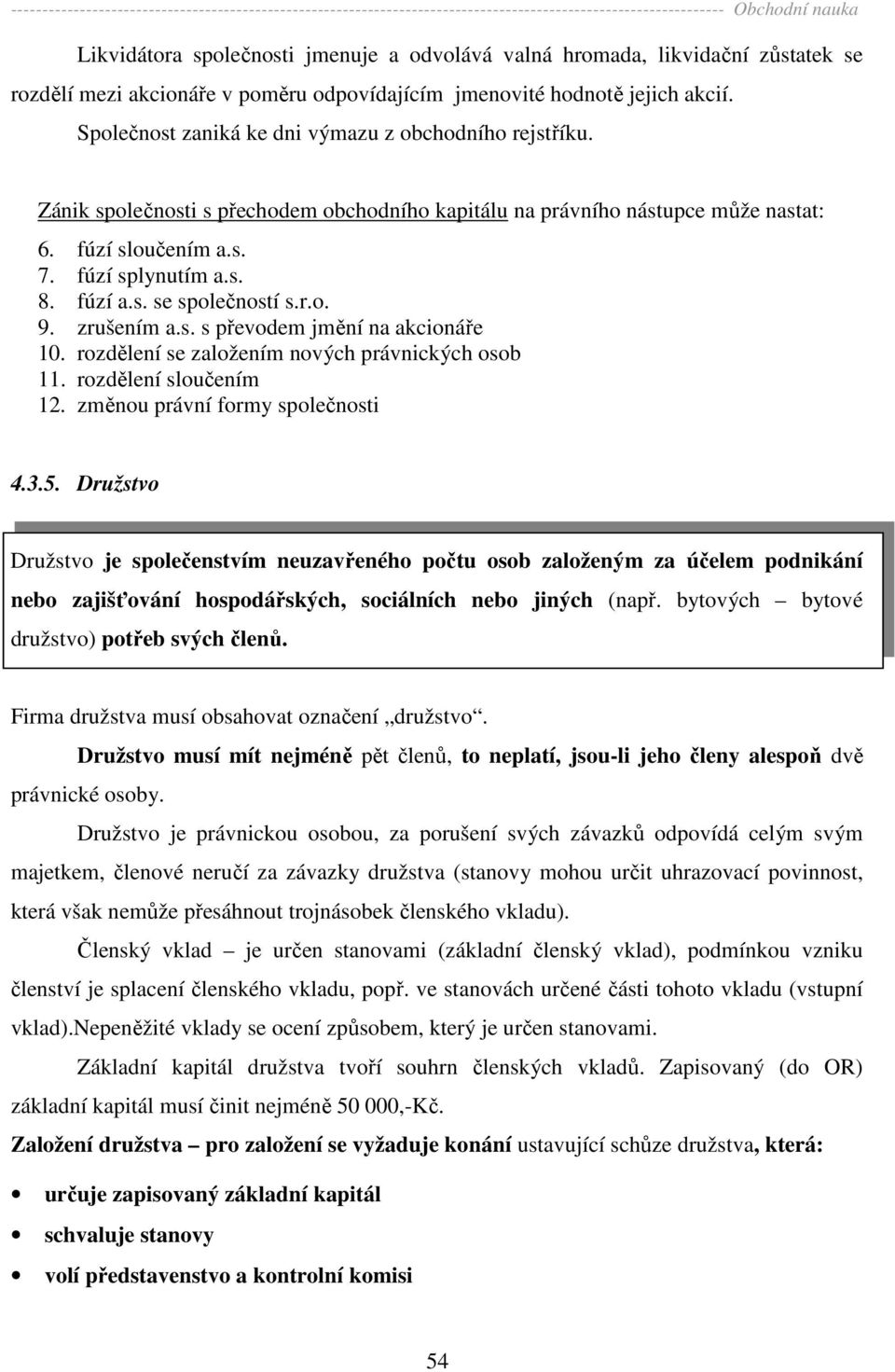 r.o. 9. zrušením a.s. s převodem jmění na akcionáře 10. rozdělení se založením nových právnických osob 11. rozdělení sloučením 12. změnou právní formy společnosti 4.3.5.