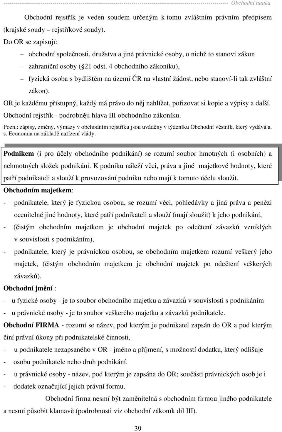 4 obchodního zákoníku), fyzická osoba s bydlištěm na území ČR na vlastní žádost, nebo stanoví-li tak zvláštní zákon).