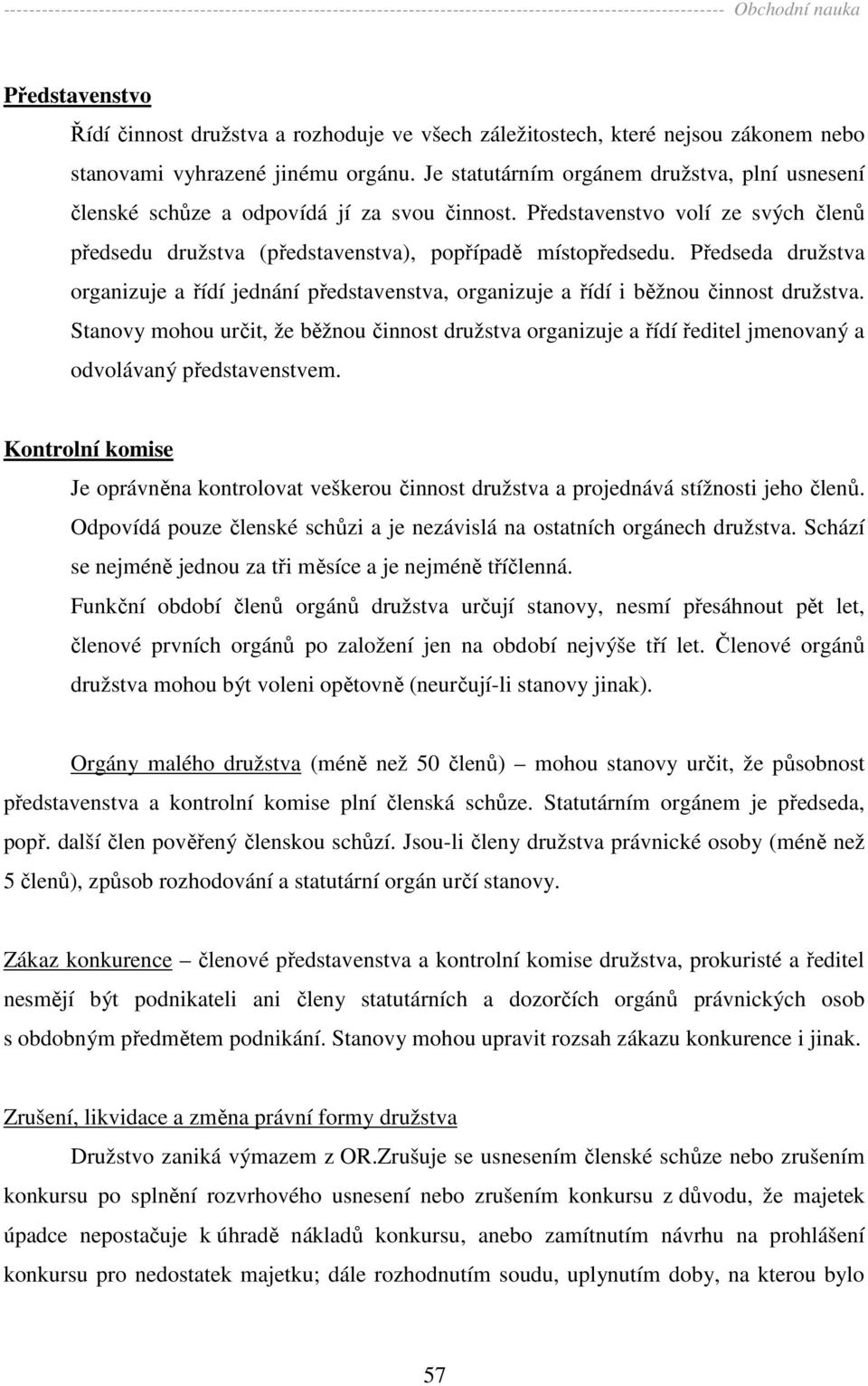 Předseda družstva organizuje a řídí jednání představenstva, organizuje a řídí i běžnou činnost družstva.