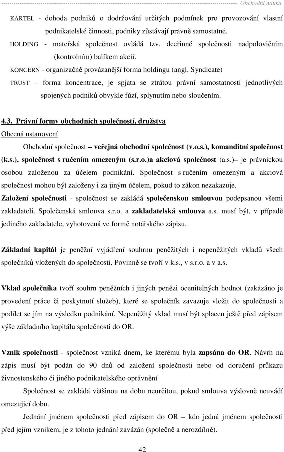 Syndicate) TRUST forma koncentrace, je spjata se ztrátou právní samostatnosti jednotlivých spojených podniků obvykle fúzí, splynutím nebo sloučením. 4.3.