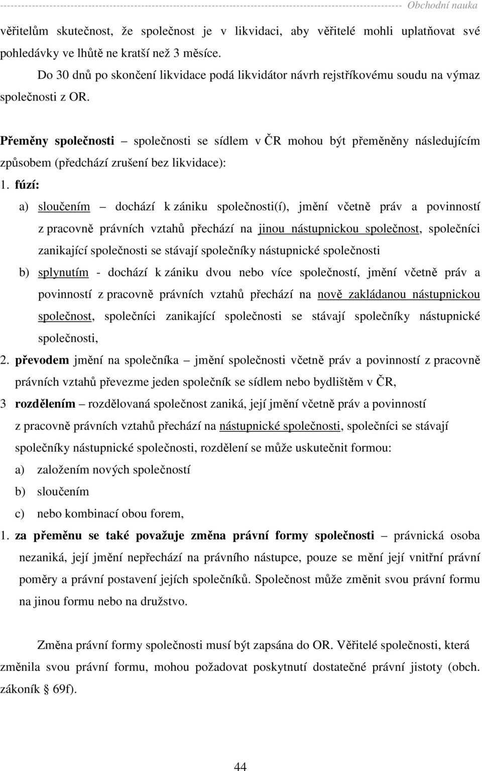Přeměny společnosti společnosti se sídlem v ČR mohou být přeměněny následujícím způsobem (předchází zrušení bez likvidace): 1.