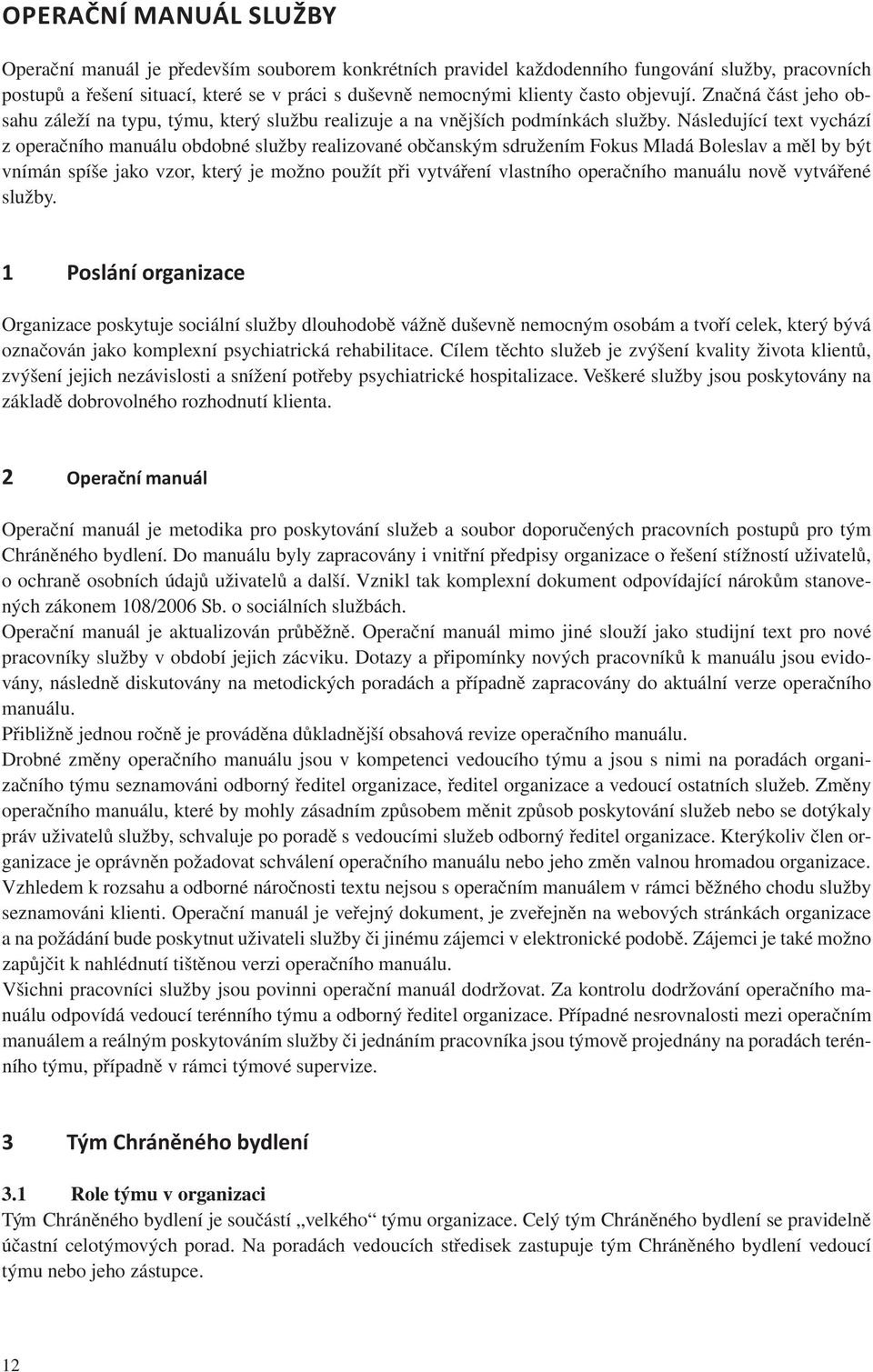 Následující text vychází z operačního manuálu obdobné služby realizované občanským sdružením Fokus Mladá Boleslav a měl by být vnímán spíše jako vzor, který je možno použít při vytváření vlastního