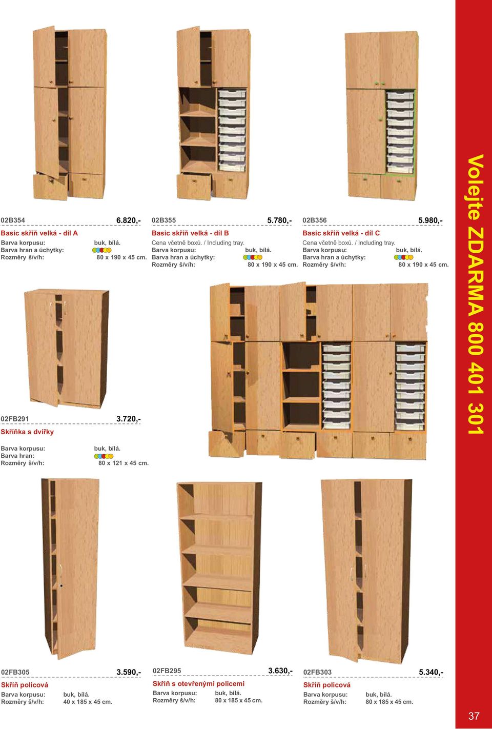80 x 190 x 45 cm. 80 x 190 x 45 cm. 02FB291 3.720,- Skříňka s dvířky 80 x 121 x 45 cm. 02FB305 3.