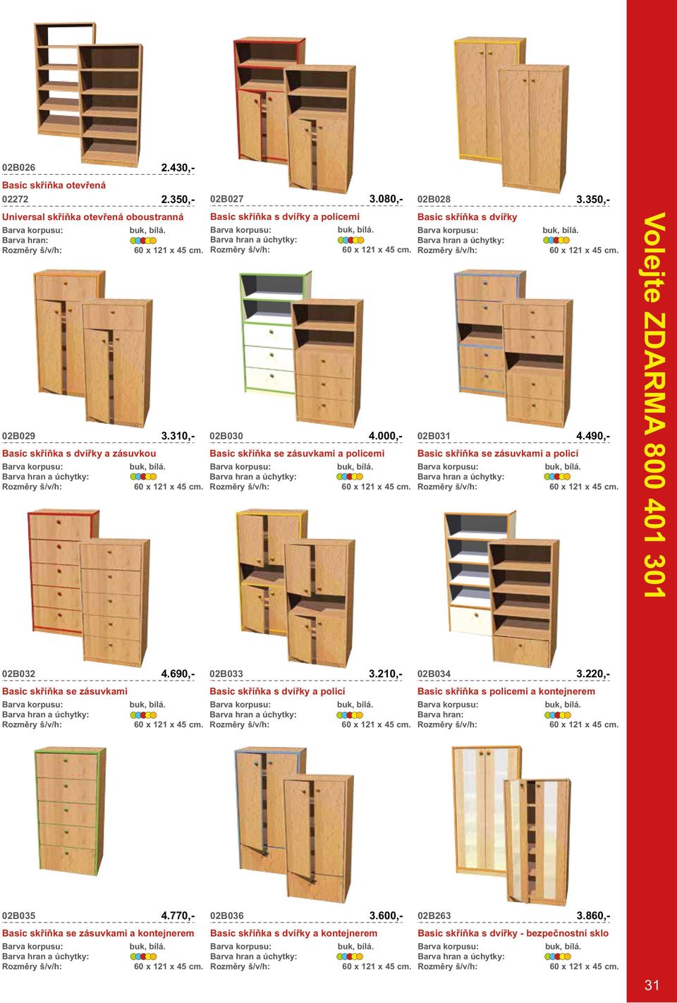 60 x 121 x 45 cm. 02B032 Basic skříňka se zásuvkami 02B033 Basic skříňka s dvířky a policí 60 x 121 x 45 cm. 02B034 60 x 121 x 45 cm. Basic skříňka s policemi a kontejnerem 60 x 121 x 45 cm.