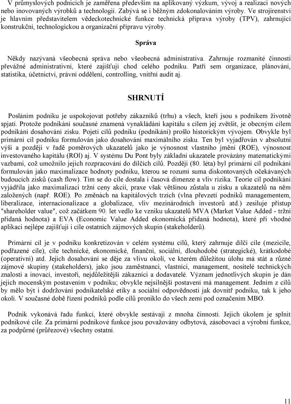 Správa Někdy nazývaná všeobecná správa nebo všeobecná administrativa. Zahrnuje rozmanité činnosti převážné administrativní, které zajišťují chod celého podniku.