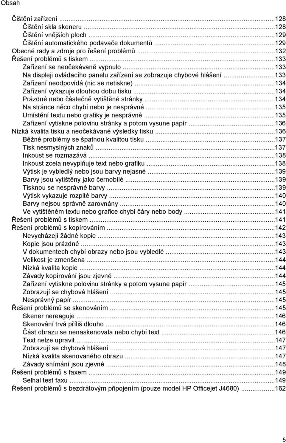 ..134 Zařízení vykazuje dlouhou dobu tisku...134 Prázdné nebo částečně vytištěné stránky...134 Na stránce něco chybí nebo je nesprávné...135 Umístění textu nebo grafiky je nesprávné.