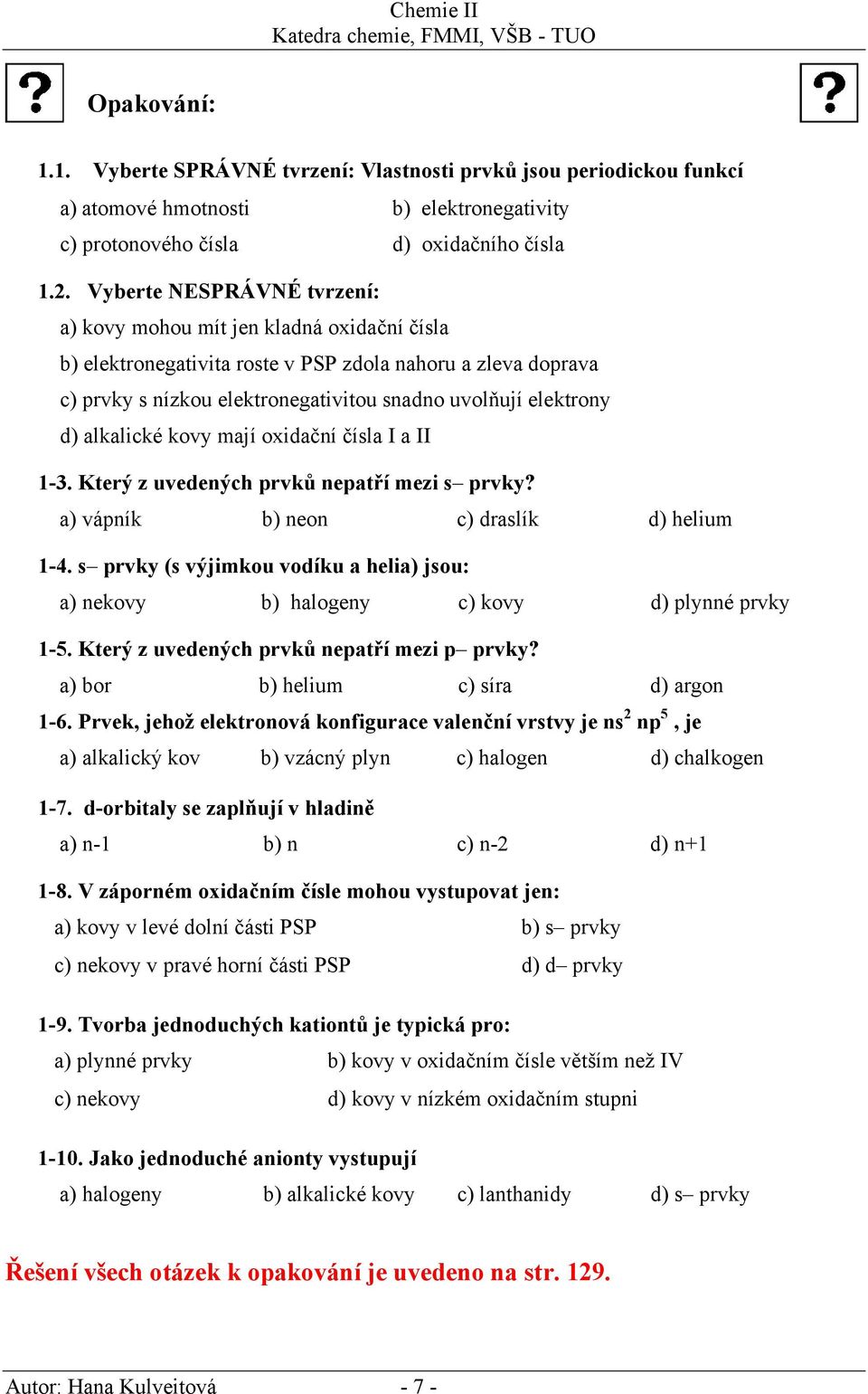 d) alkalické kovy mají oxidační čísla I a II 1-3. Který z uvedených prvků nepatří mezi s prvky? a) vápník b) neon c) draslík d) helium 1-4.