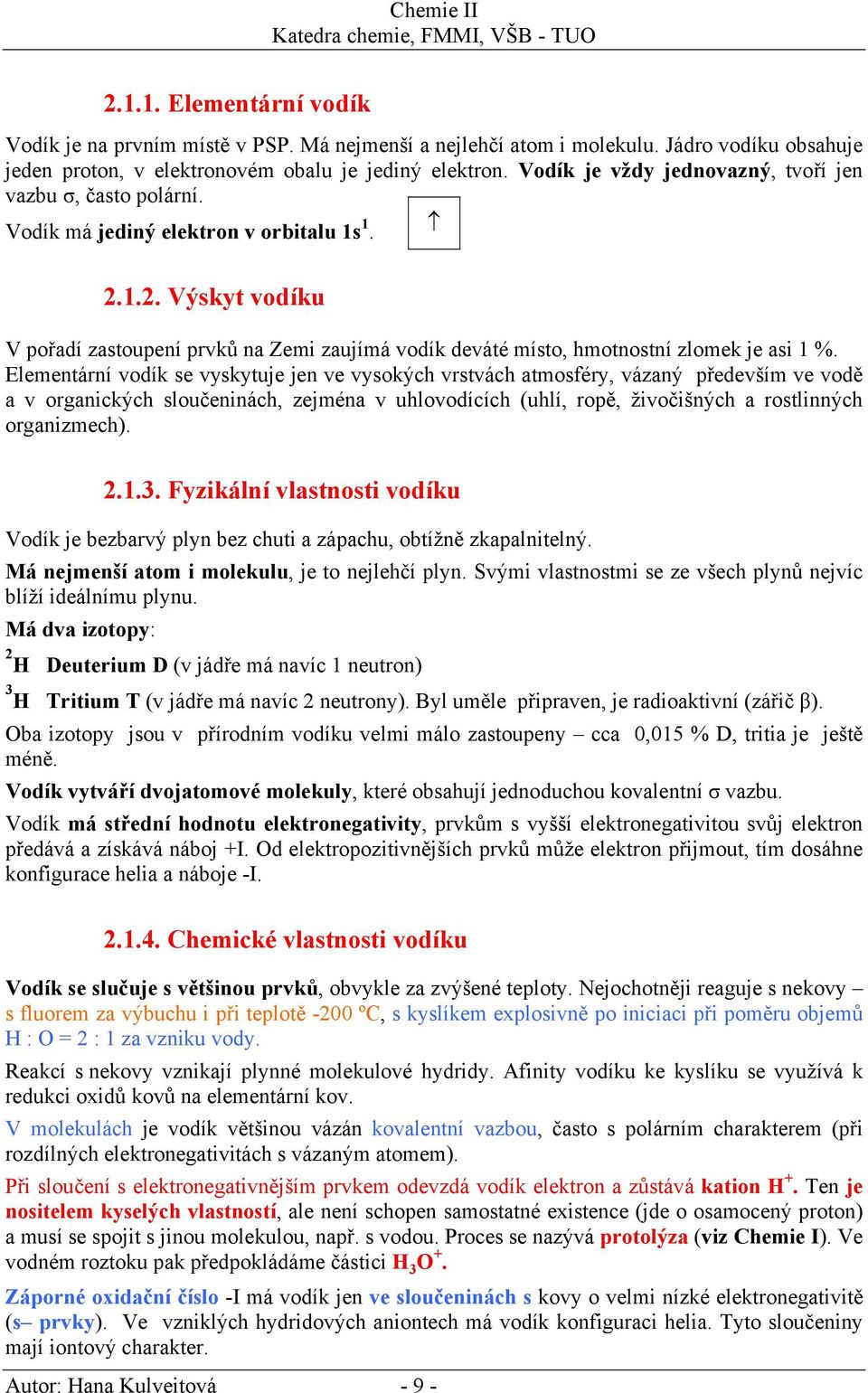 1.2. Výskyt vodíku V pořadí zastoupení prvků na Zemi zaujímá vodík deváté místo, hmotnostní zlomek je asi 1 %.