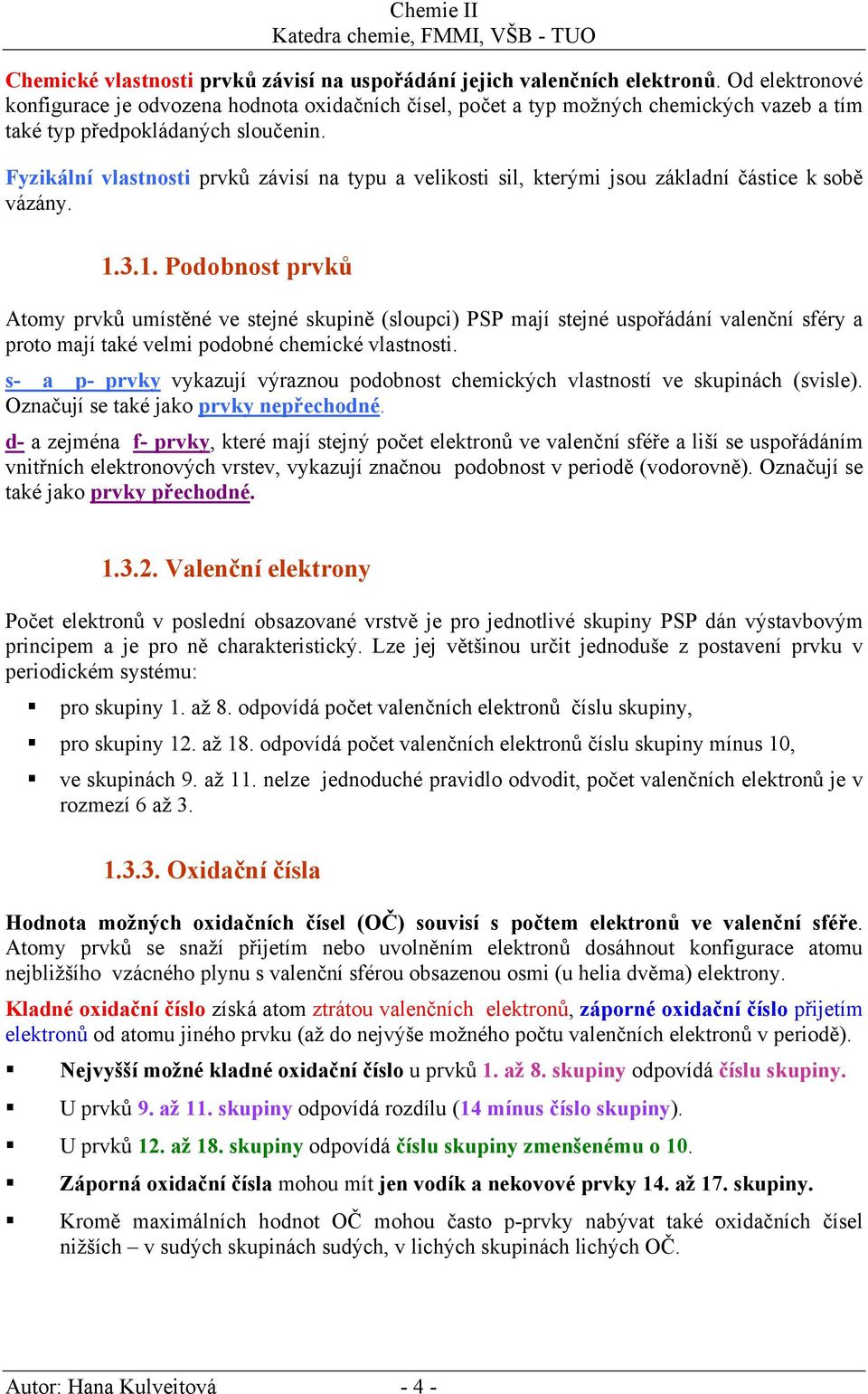 Fyzikální vlastnosti prvků závisí na typu a velikosti sil, kterými jsou základní částice k sobě vázány. 1.