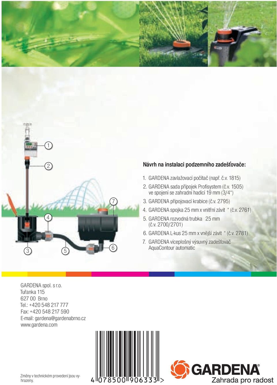 GARDENA L-kus 25 mm x vnější závit ¾ (č.v. 2781) 3 5 6 7. GARDENA víceplošný výsuvný zadešťovač AquaContour automatic GARDENA spol. s r.o. Tuřanka 115 627 00 Brno Tel.