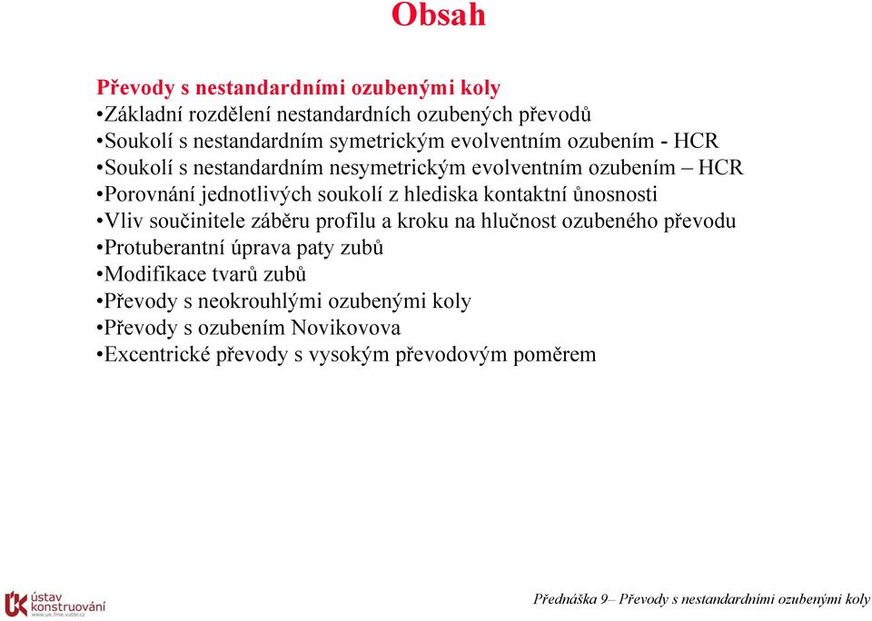 ůnosnosti Vliv součinitele záběru profilu a kroku na hlučnost ozubeného převodu Protuberantní úprava paty zubů Modifikace tvarů zubů Převody s