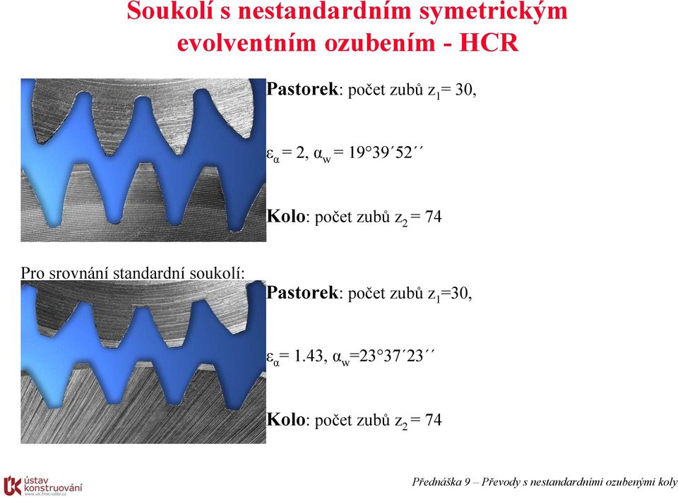 počet zubů z 2 = 74 Pro srovnání standardní soukolí: Pastorek: