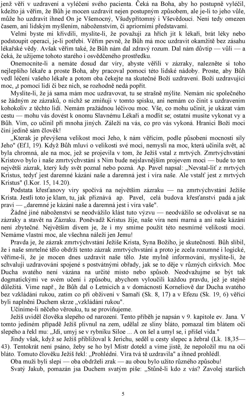 Není tedy omezen časem, ani lidským myšlením, náboženstvím, či apriorními představami.