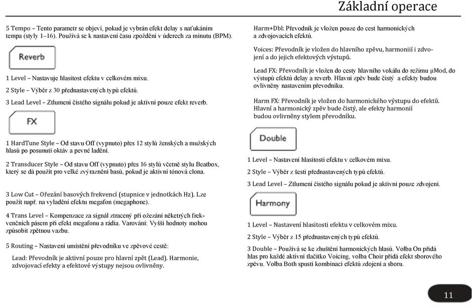 1 Level Nastavuje hlasitost efektu v celkovém mixu. 2 Style Výběr z 30 přednastavených typů efektů. 3 Lead Level Ztlumení čistého signálu pokud je aktivní pouze efekt reverb.