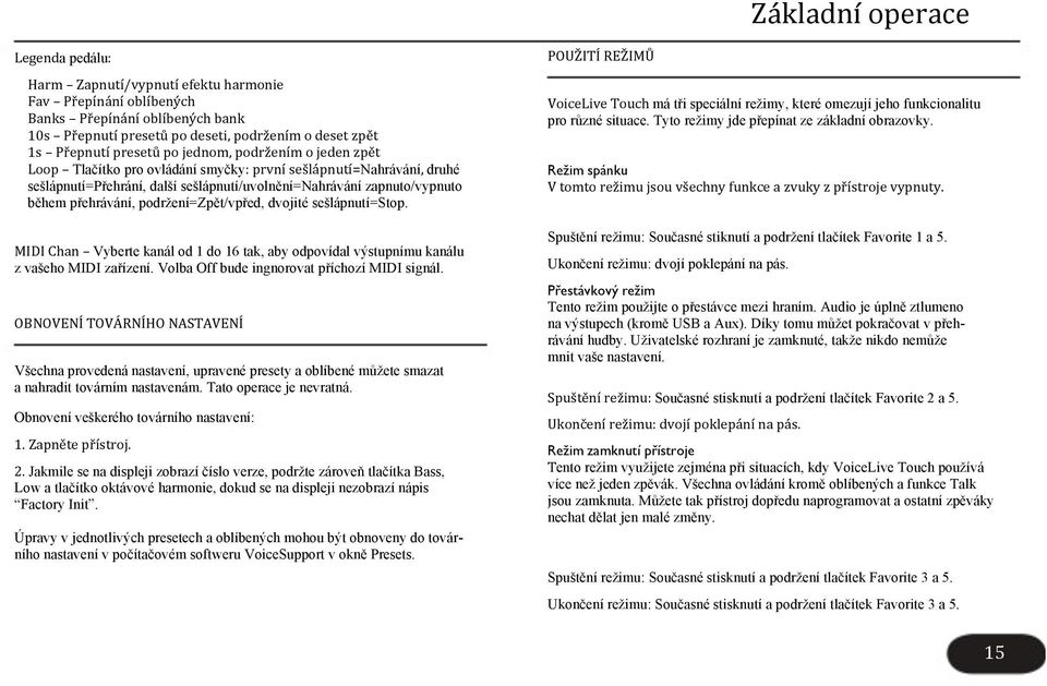 přehrávání, podržení=zpět/vpřed, dvojité sešlápnutí=stop. MIDI Chan Vyberte kanál od 1 do 16 tak, aby odpovídal výstupnímu kanálu z vašeho MIDI zařízení.