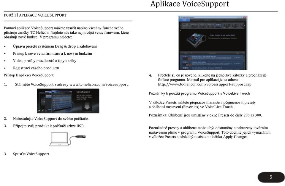 V programu najdete: Úpravu presetů systémem Drag & drop a zálohování Přístup k nové verzi firmwaru a k novým funkcím Videa, profily muzikantů a tipy a triky Registraci vašeho produktu Přístup k