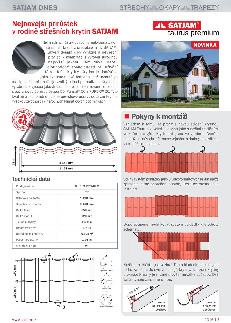 Krytina je dodávána jako dvoumodulová šablona, což usnadňuje manipulaci a minimalizuje vzniklý odpad při realizaci.