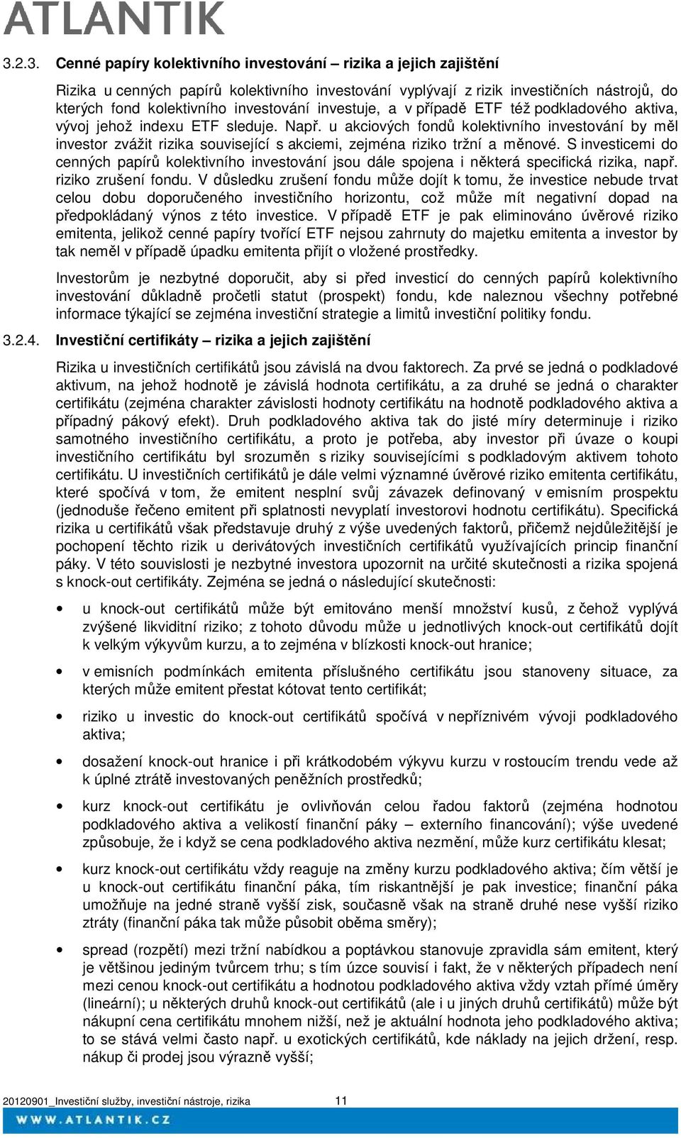 u akciových fondů kolektivního investování by měl investor zvážit rizika související s akciemi, zejména riziko tržní a měnové.