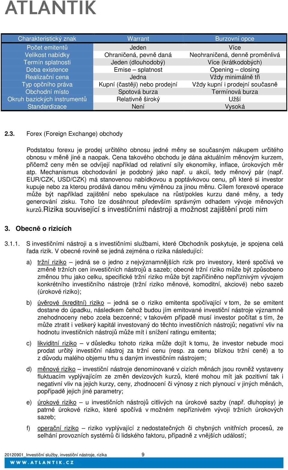 Termínová burza Okruh bazických instrumentů Relativně široký Užší Standardizace Není Vysoká 2.3.