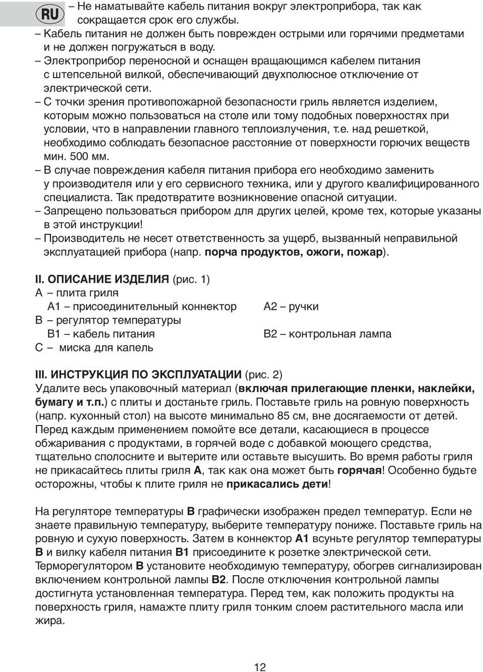 С точки зрения противопожарной безопасности гриль является изделием, которым можно пользоваться на столе или тому подобных поверхностях при условии, что в направлении главного теплoизлучения, т.е. над решеткой, необходимо соблюдать безопасное расстояние от поверхности горючих веществ мин.