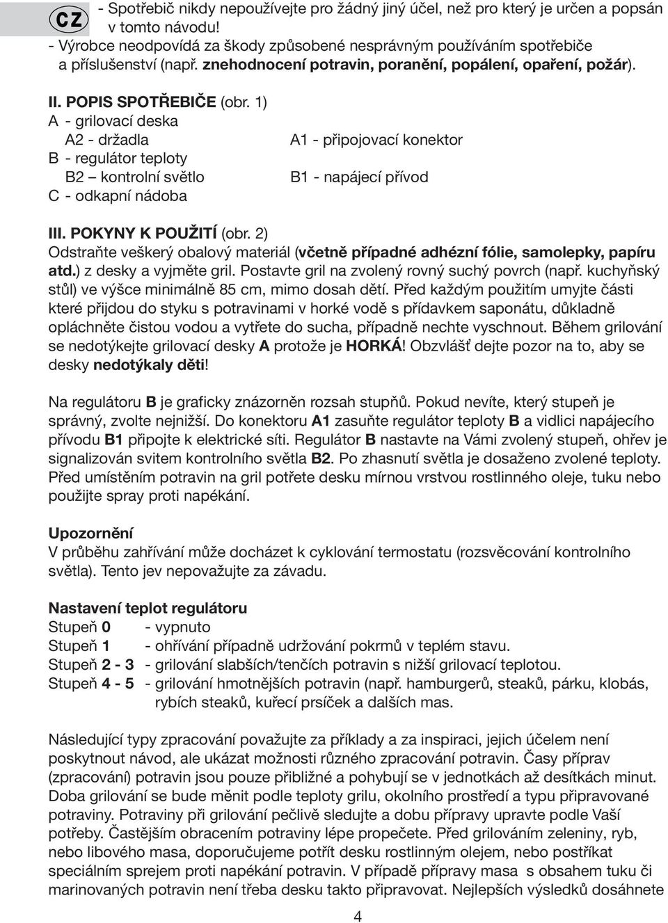 1) A- grilovací deska A2 - držadla B- regulátor teploty B2 kontrolní světlo C- odkapní nádoba A1 - připojovací konektor B1 - napájecí přívod III. POKYNY K POUŽITÍ (obr.