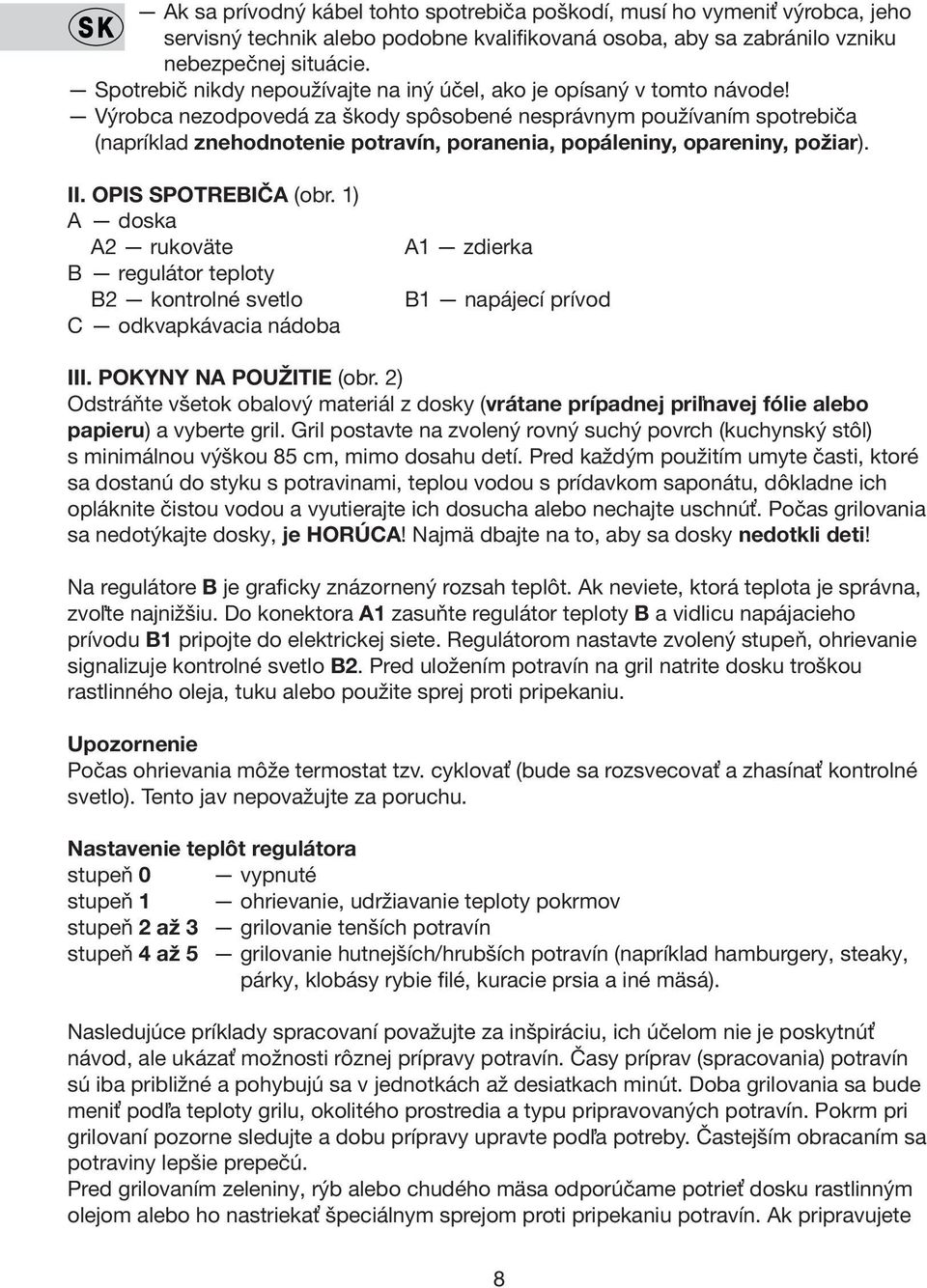 Výrobca nezodpovedá za škody spôsobené nesprávnym používaním spotrebiča (napríklad znehodnotenie potravín, poranenia, popáleniny, opareniny, požiar). II. OPIS SPOTREBIČA (obr.