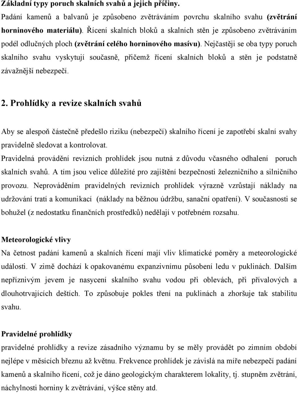 Nejčastěji se oba typy poruch skalního svahu vyskytují současně, přičemž řícení skalních bloků a stěn je podstatně závažnější nebezpečí. 2.