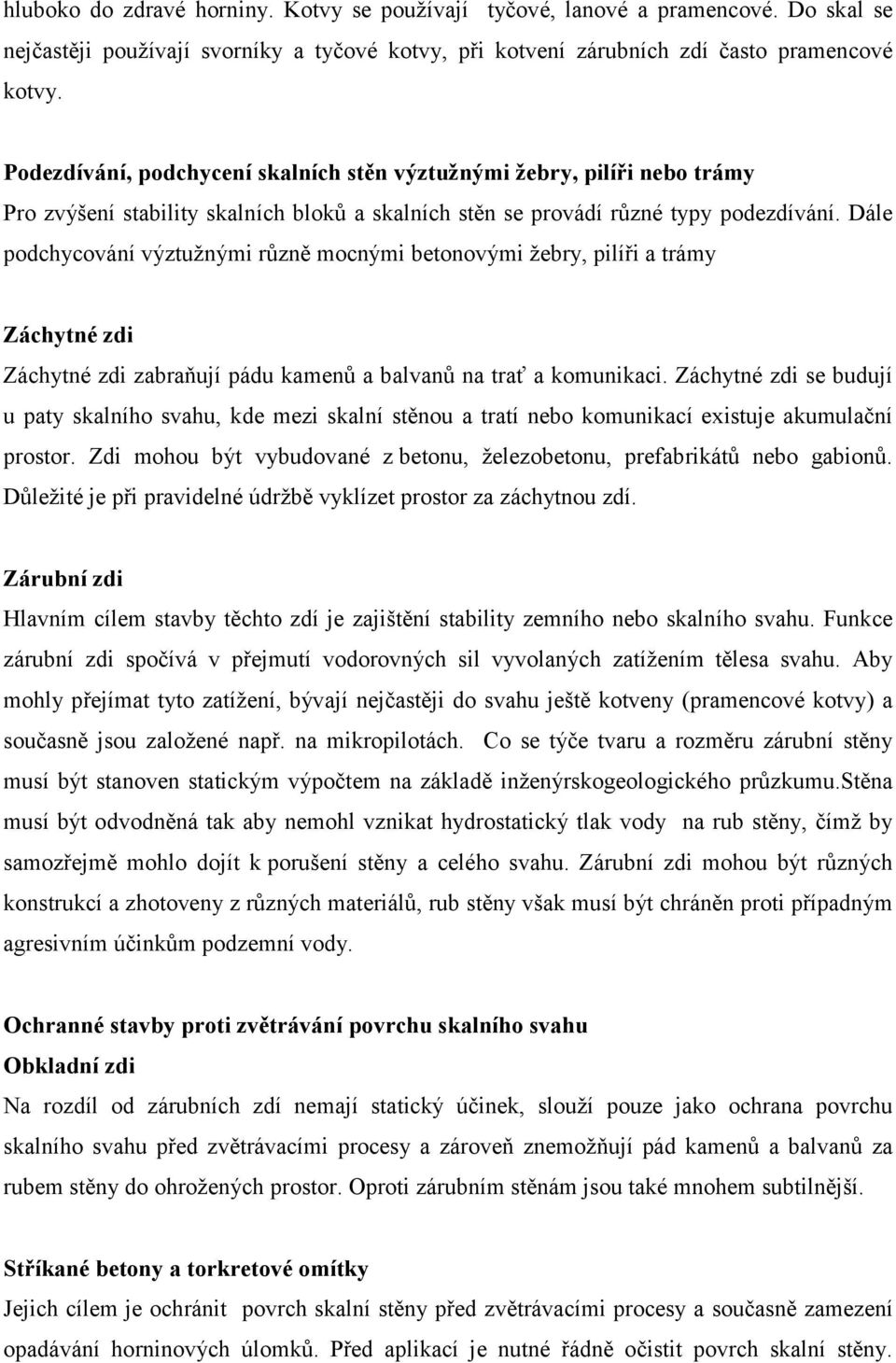 Dále podchycování výztužnými různě mocnými betonovými žebry, pilíři a trámy Záchytné zdi Záchytné zdi zabraňují pádu kamenů a balvanů na trať a komunikaci.