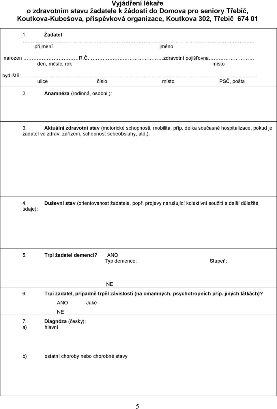 délka současné hospitalizace, pokud je žadatel ve zdrav. zařízení, schopnost sebeobsluhy, atd.): 4. Duševní stav (orientovanost žadatele, popř.