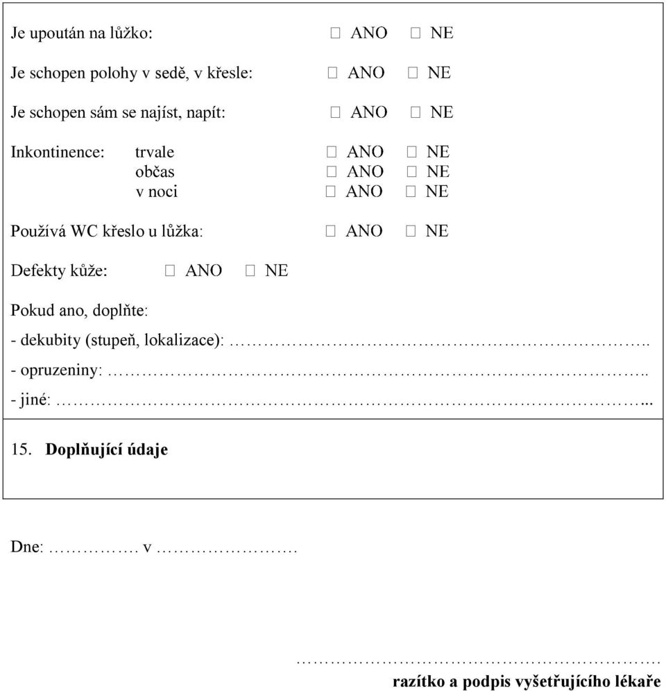 (stupeň, lokalizace):.. - opruzeniny:.. - jiné:... 15.