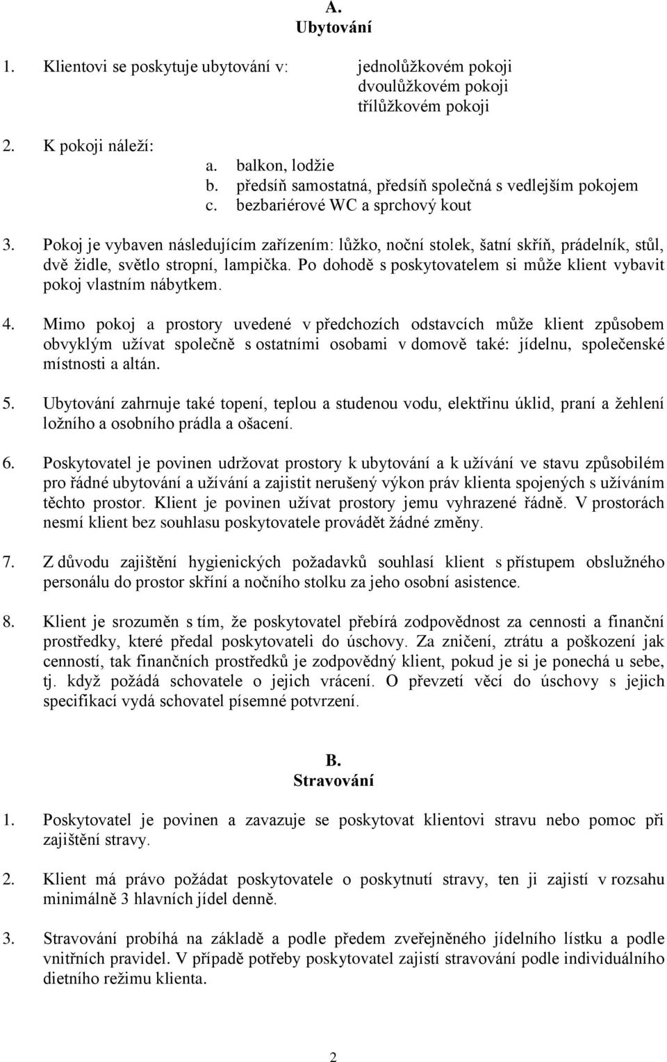 Pokoj je vybaven následujícím zařízením: lůžko, noční stolek, šatní skříň, prádelník, stůl, dvě židle, světlo stropní, lampička.