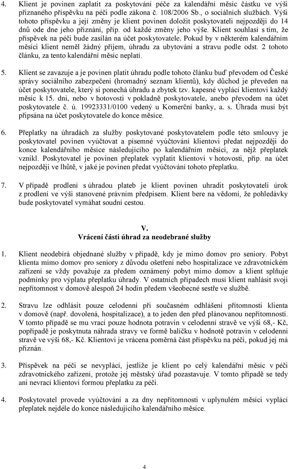 Klient souhlasí s tím, že příspěvek na péči bude zasílán na účet poskytovatele. Pokud by v některém kalendářním měsíci klient neměl žádný příjem, úhradu za ubytování a stravu podle odst.