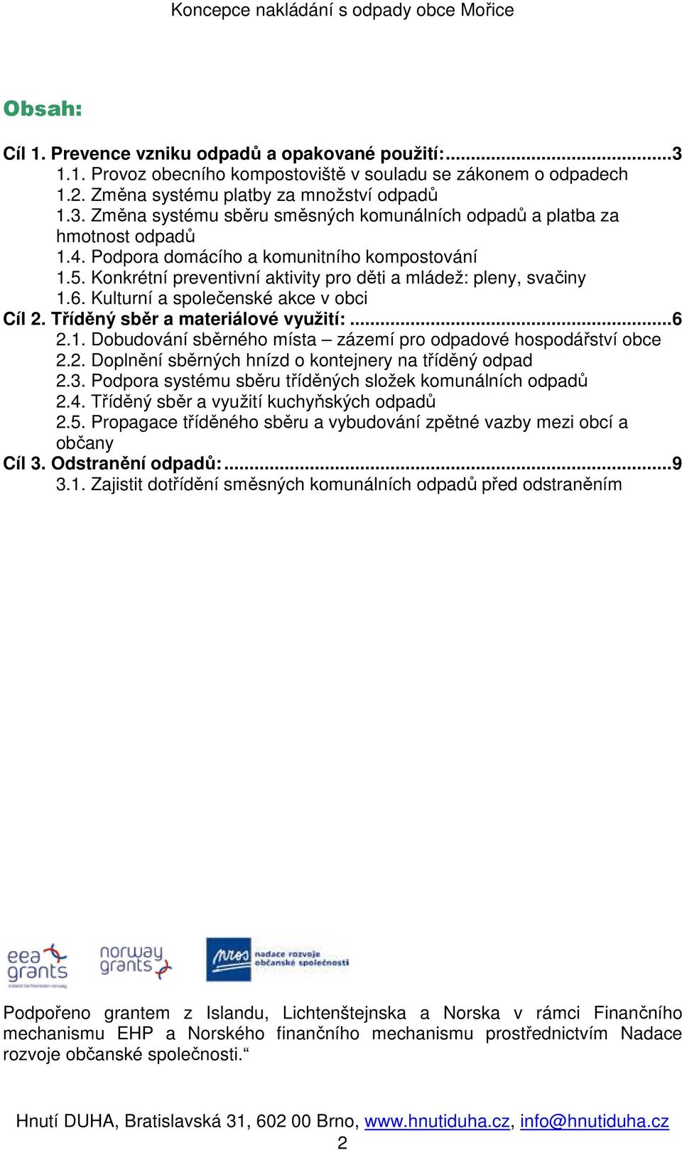 ..6 2.1. Dobudování sběrného místa zázemí pro odpadové hospodářství obce 2.2. Doplnění sběrných hnízd o kontejnery na tříděný odpad 2.3. Podpora systému sběru tříděných složek komunálních odpadů 2.4.