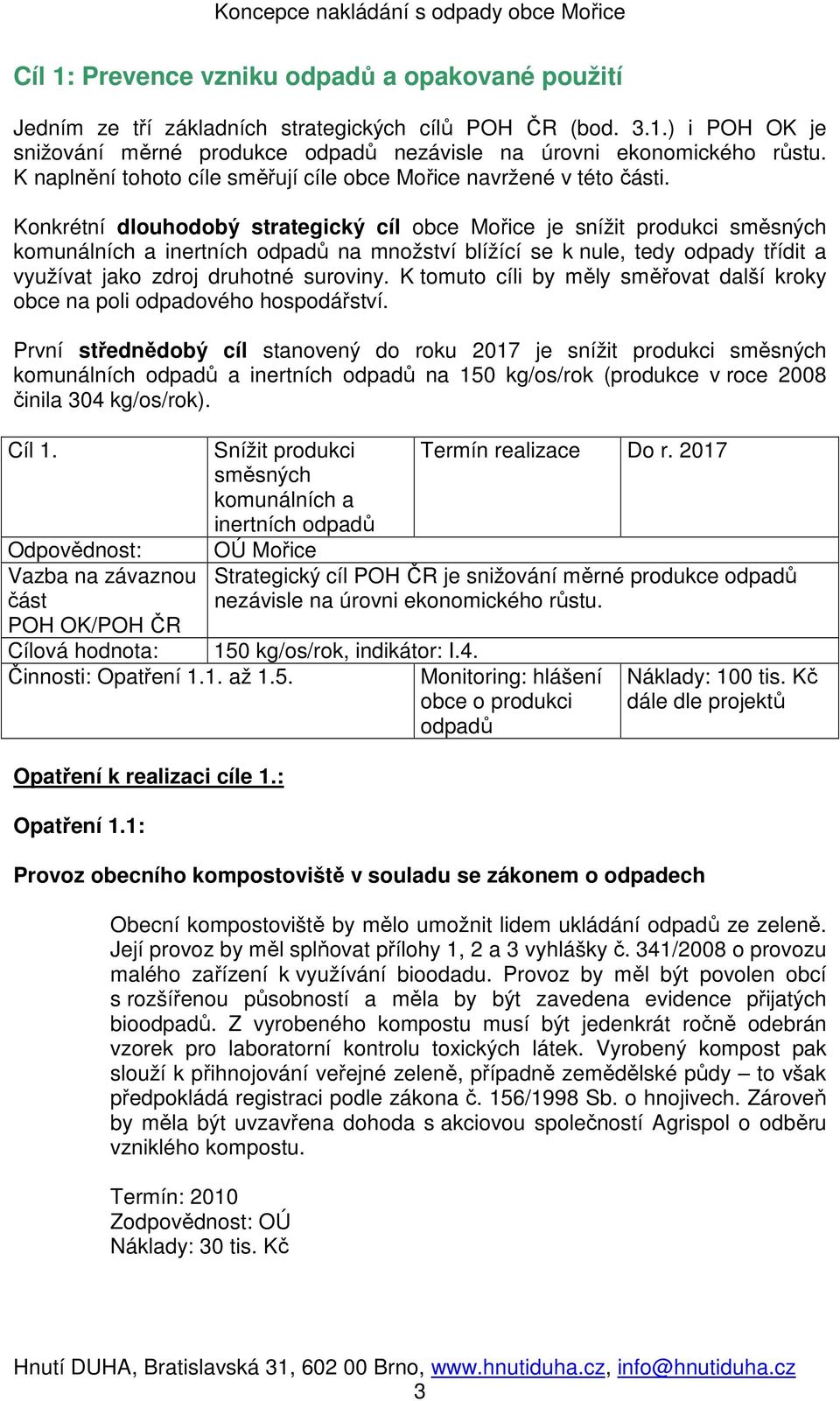 Konkrétní dlouhodobý strategický cíl obce Mořice je snížit produkci směsných komunálních a inertních odpadů na množství blížící se k nule, tedy odpady třídit a využívat jako zdroj druhotné suroviny.