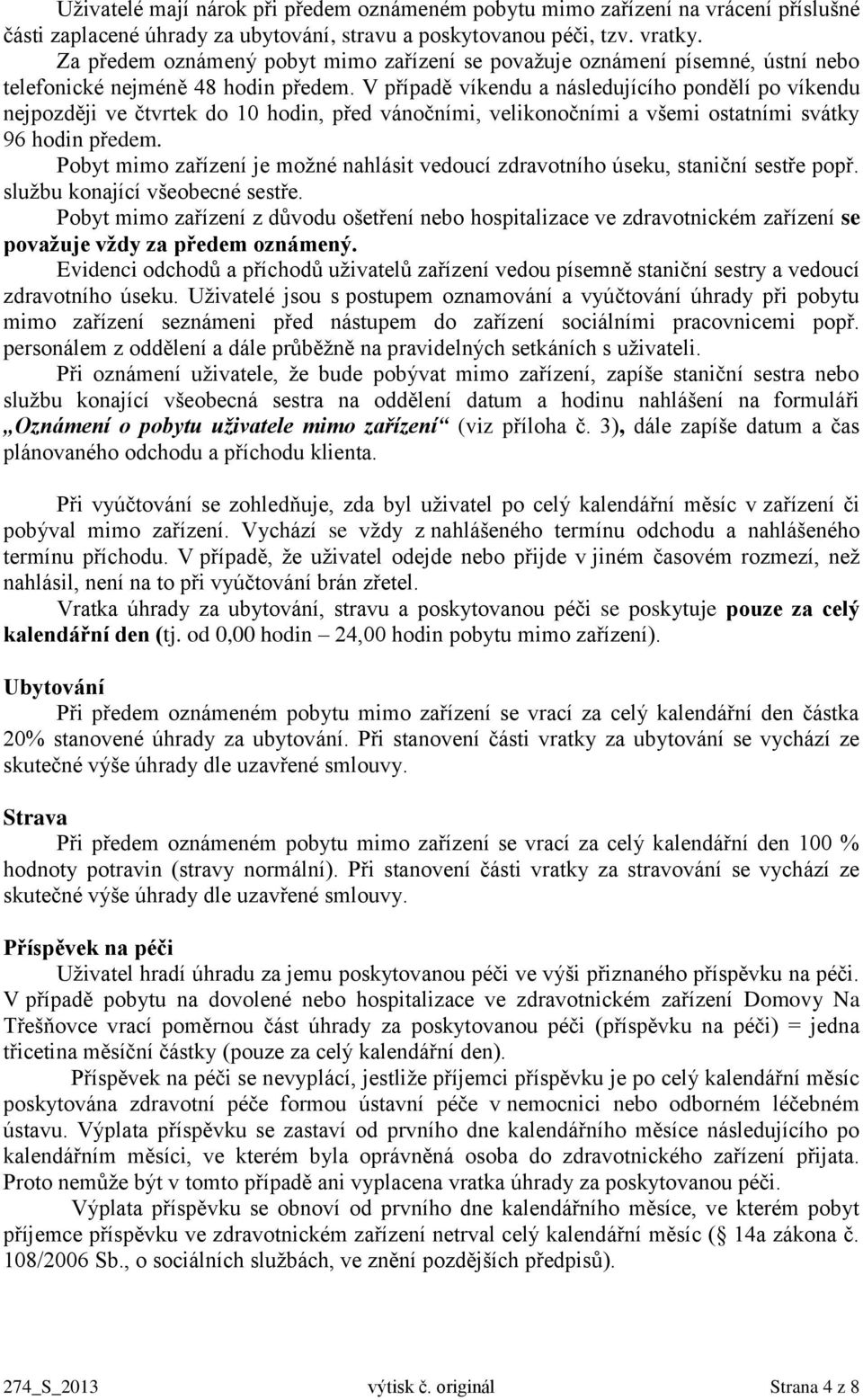 V případě víkendu a následujícího pondělí po víkendu nejpozději ve čtvrtek do 10 hodin, před vánočními, velikonočními a všemi ostatními svátky 96 hodin předem.