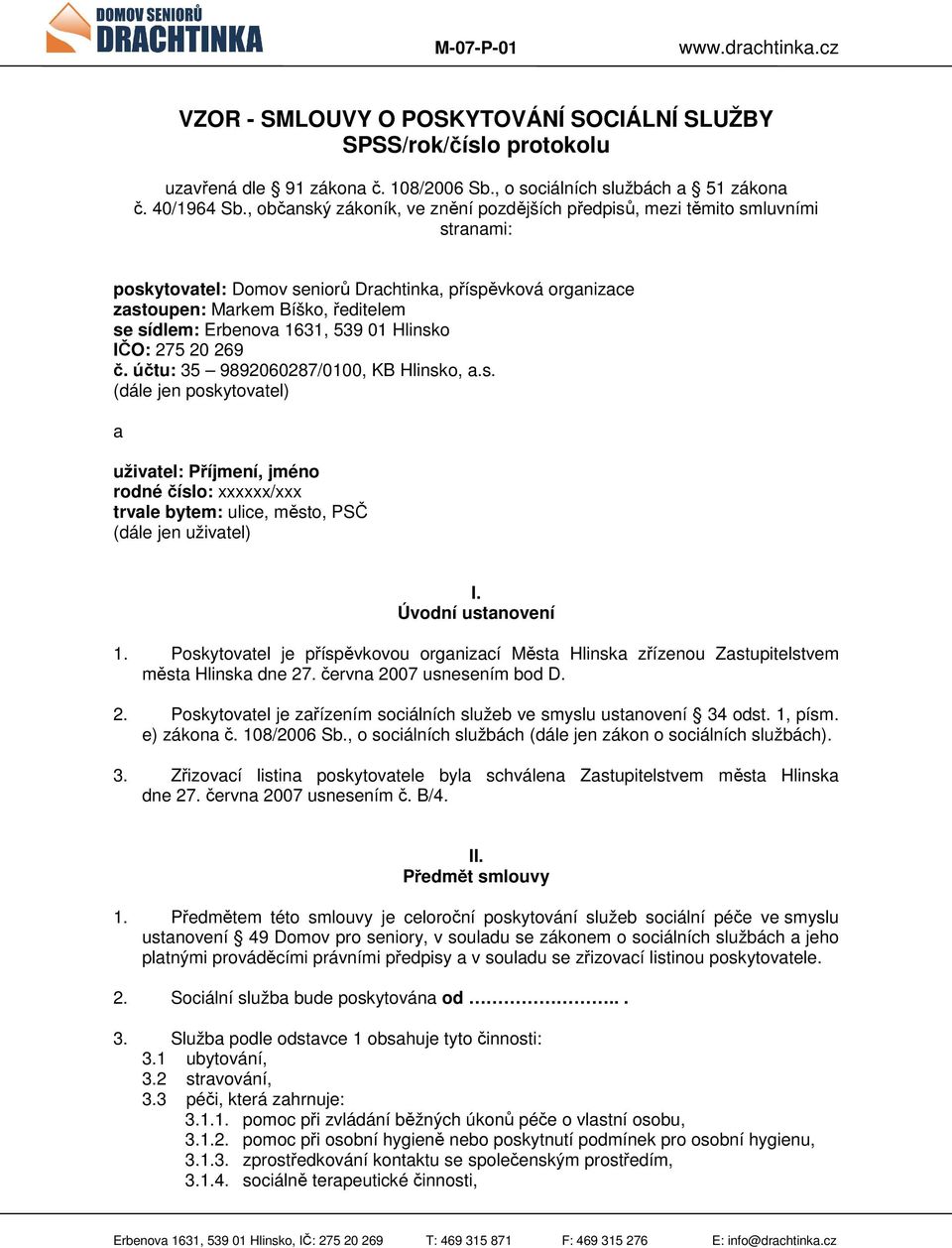 1631, 539 01 Hlinsko IČO: 275 20 269 č. účtu: 35 9892060287/0100, KB Hlinsko, a.s. (dále jen poskytovatel) a uživatel: Příjmení, jméno rodné číslo: xxxxxx/xxx trvale bytem: ulice, město, PSČ (dále jen uživatel) I.