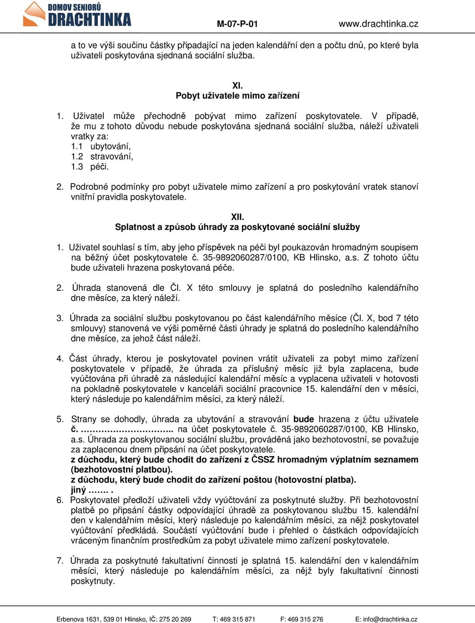 3 péči. 2. Podrobné podmínky pro pobyt uživatele mimo zařízení a pro poskytování vratek stanoví vnitřní pravidla poskytovatele. XII. Splatnost a způsob úhrady za poskytované sociální služby 1.