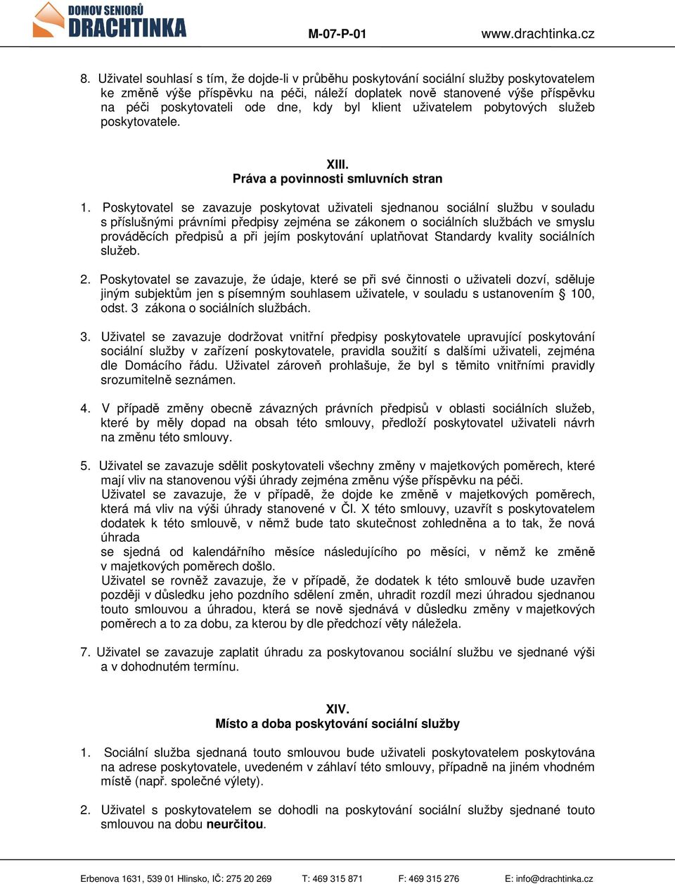 Poskytovatel se zavazuje poskytovat uživateli sjednanou sociální službu v souladu s příslušnými právními předpisy zejména se zákonem o sociálních službách ve smyslu prováděcích předpisů a při jejím