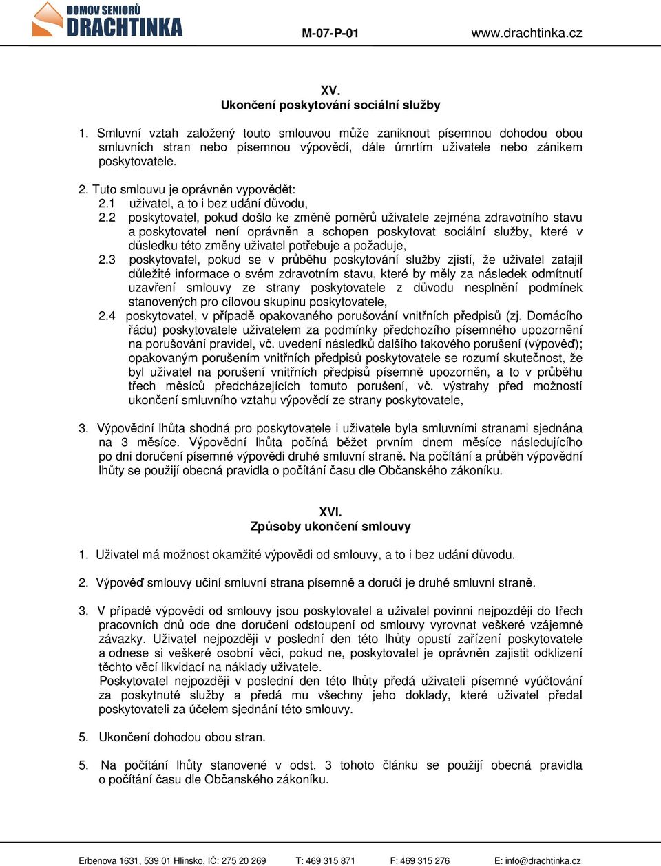 Tuto smlouvu je oprávněn vypovědět: 2.1 uživatel, a to i bez udání důvodu, 2.