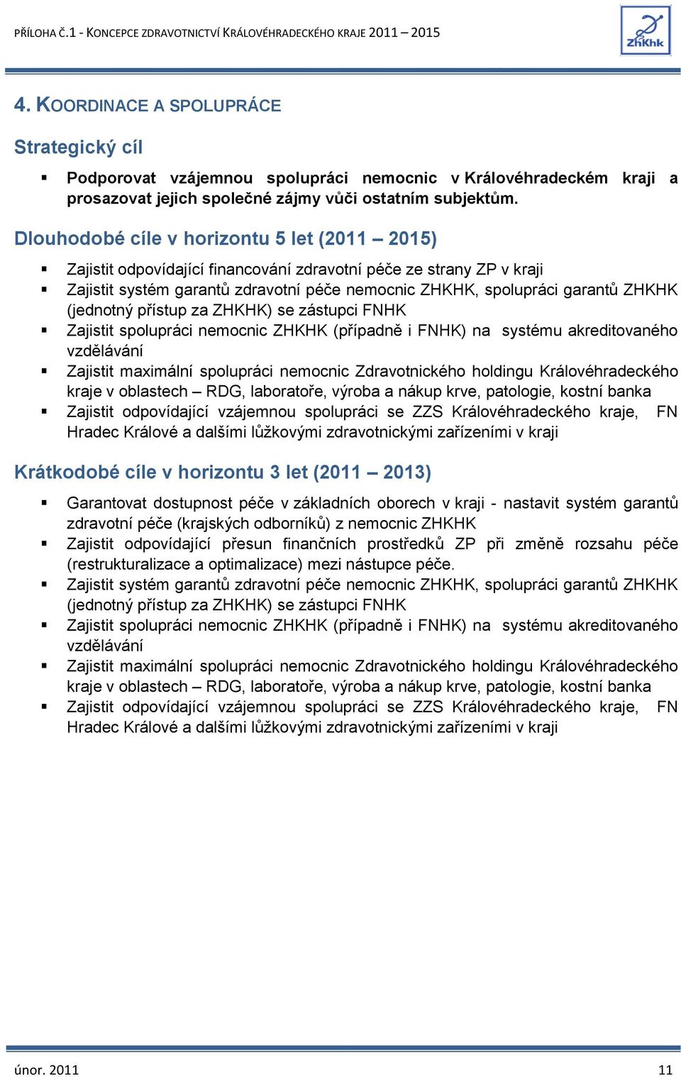 Zajistit spolupráci nemocnic ZHKHK (případně i FNHK) na systému akreditovaného vzdělávání Zajistit maximální spolupráci nemocnic Zdravotnického holdingu Královéhradeckého kraje v oblastech RDG,