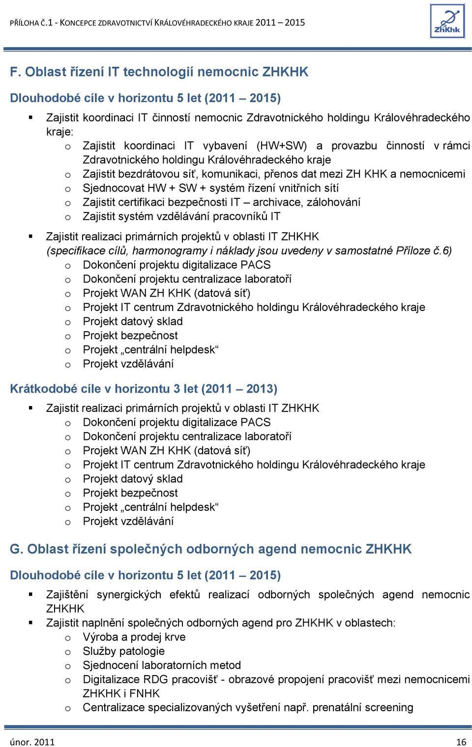 certifikaci bezpečnosti IT archivace, zálohování o Zajistit systém vzdělávání pracovníků IT Zajistit realizaci primárních projektů v oblasti IT ZHKHK (specifikace cílů, harmonogramy i náklady jsou