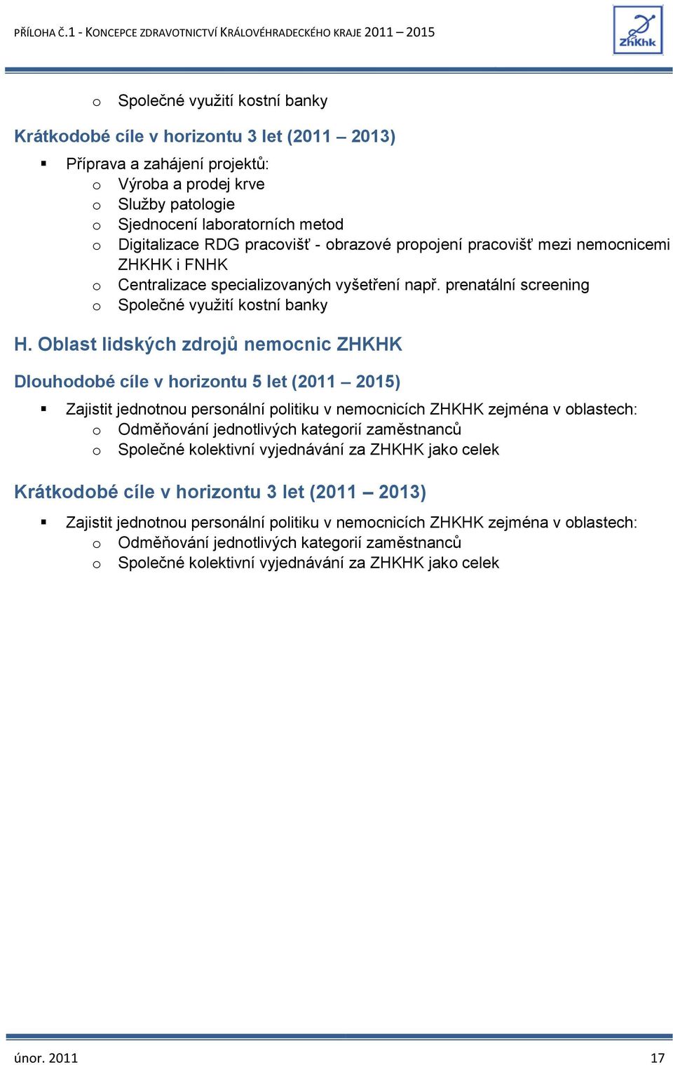 Oblast lidských zdrojů nemocnic ZHKHK Zajistit jednotnou personální politiku v nemocnicích ZHKHK zejména v oblastech: o Odměňování jednotlivých kategorií zaměstnanců o Společné