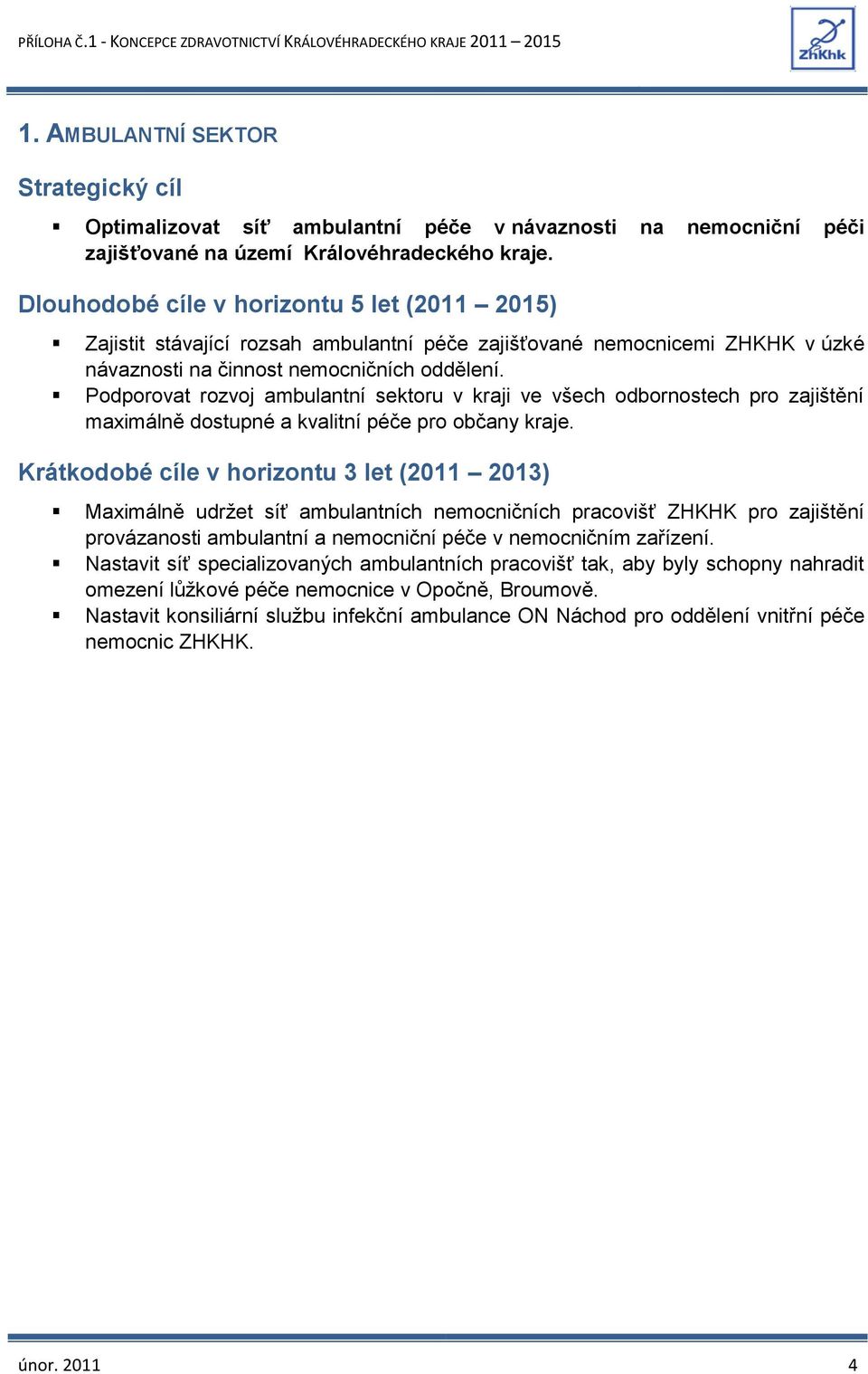 Podporovat rozvoj ambulantní sektoru v kraji ve všech odbornostech pro zajištění maximálně dostupné a kvalitní péče pro občany kraje.