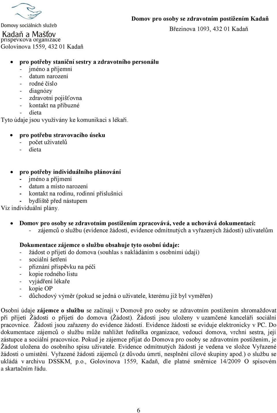 pro potřebu stravovacího úseku - počet uživatelů - dieta pro potřeby individuálního plánování - jméno a příjmení - datum a místo narození - kontakt na rodinu, rodinní příslušníci - bydliště před