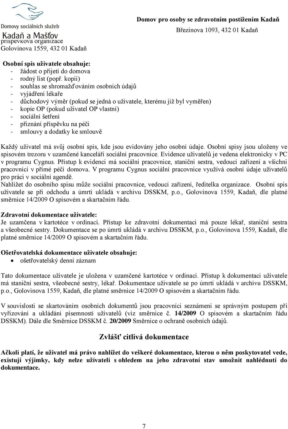 - přiznání příspěvku na péči - smlouvy a dodatky ke smlouvě Každý uživatel má svůj osobní spis, kde jsou evidovány jeho osobní údaje.