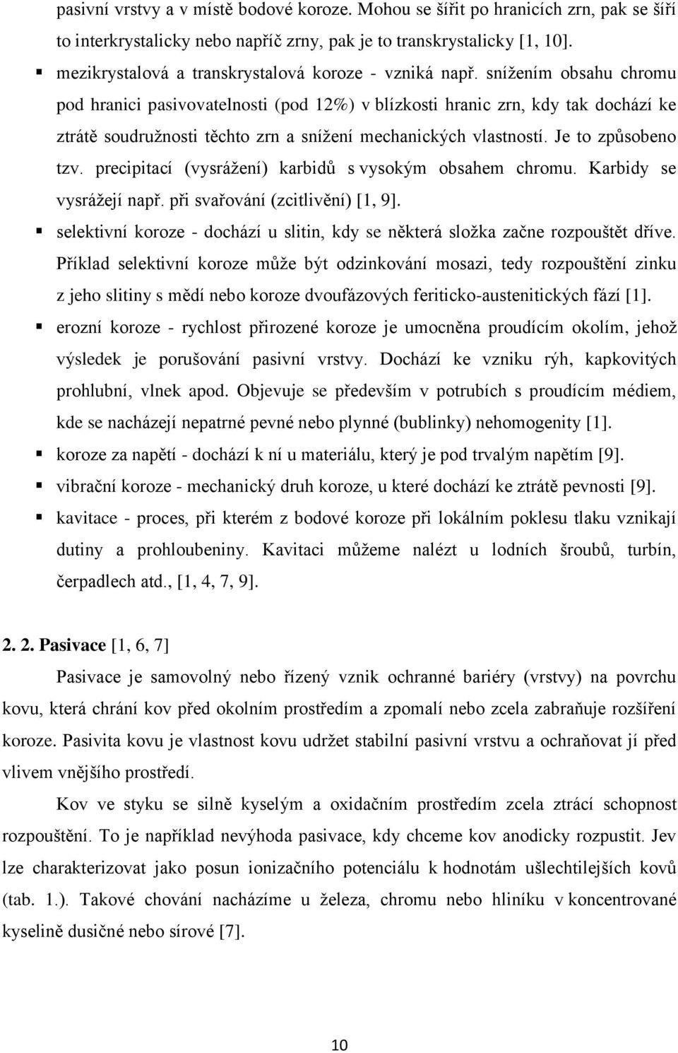 sníţením obsahu chromu pod hranici pasivovatelnosti (pod 12%) v blízkosti hranic zrn, kdy tak dochází ke ztrátě soudruţnosti těchto zrn a sníţení mechanických vlastností. Je to způsobeno tzv.