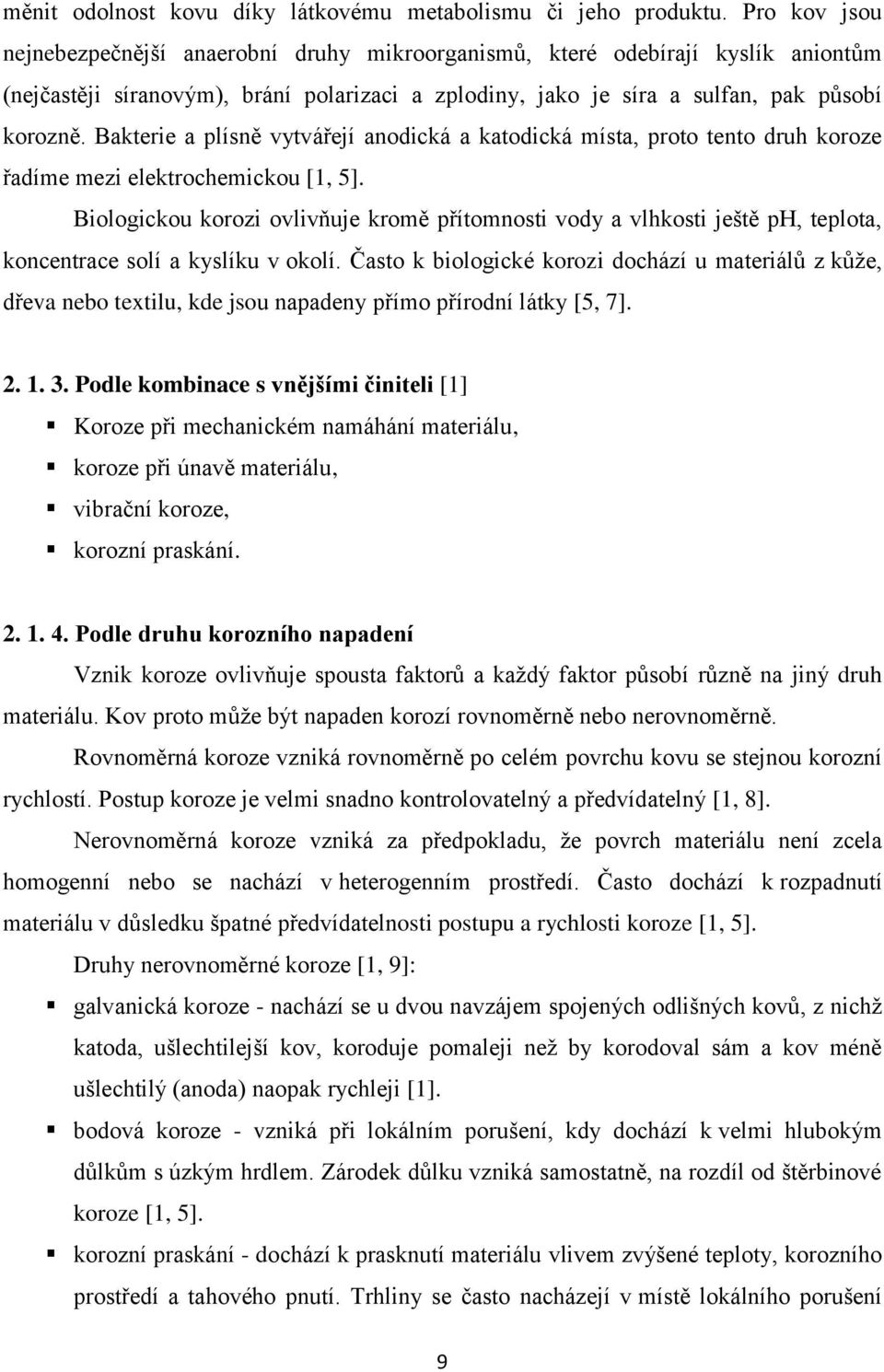 Bakterie a plísně vytvářejí anodická a katodická místa, proto tento druh koroze řadíme mezi elektrochemickou [1, 5].