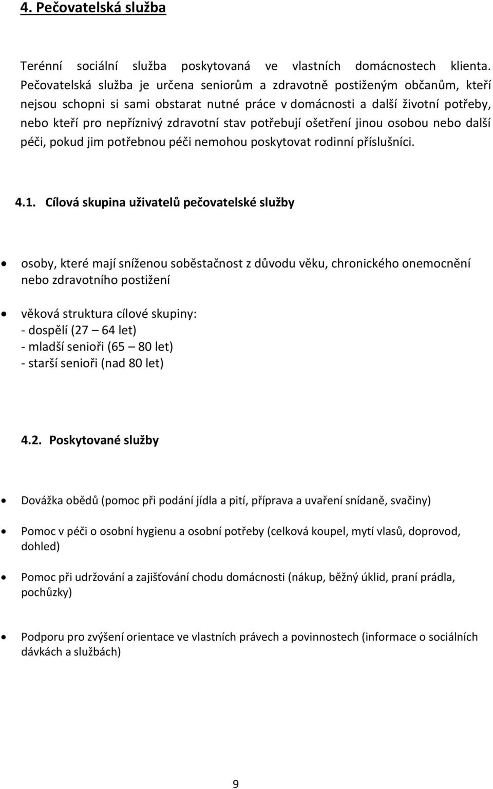 potřebují ošetření jinou osobou nebo další péči, pokud jim potřebnou péči nemohou poskytovat rodinní příslušníci. 4.1.